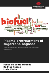 Plasma pretreatment of sugarcane bagasse
