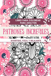 Libro para colorear para adultos Patrones Increíbles Divertido, fácil y relajante
