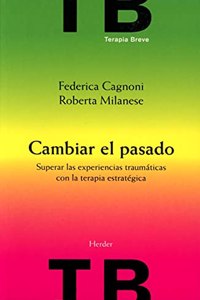 Cambiar el pasado: Superar las experiencias traumaticas con la terapia estrategica