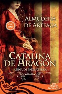 Catalina de Aragon: Reina de Inglaterra (12 Reinas) (Spanish Edition)