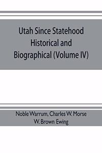 Utah since statehood, historical and biographical (Volume IV)