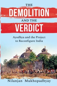Demolition and the Verdict Ayodhya and the Project to Reconfigure India