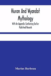 Huron And Wyandot Mythology, With An Appendix Containing Earlier Published Records