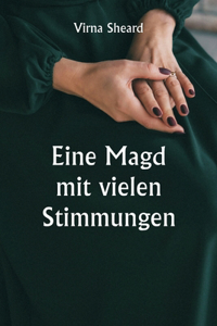 Eine Magd mit vielen Stimmungen