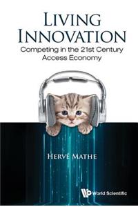 Living Innovation: Competing in the 21st Century Access Economy: Competing in the 21st Century Access Eco
