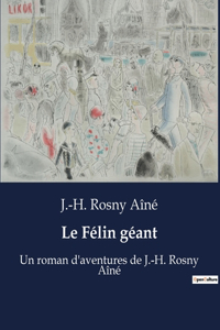 Félin géant: Un roman d'aventures de J.-H. Rosny Aîné