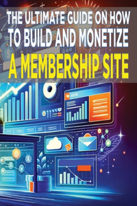 Ultimate Guide on How To Build and Monetize a Membership Site