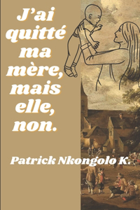 J'ai quitté ma mère, mais elle, non.