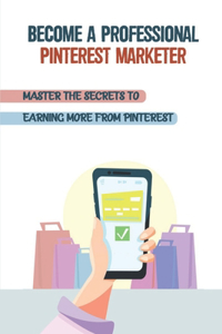 Become A Professional Pinterest Marketer