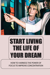 Start Living The Life Of Your Dream