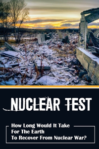 Nuclear Test: How Long Would It Take For The Earth To Recover From Nuclear War?: Nuclear Tests By Country