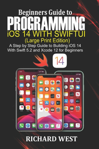 Beginners Guide to Programming iOS 14 Using SWIFTUI [Large Print Edition]