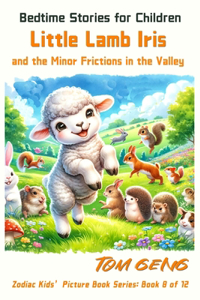 Bedtime Stories for Children: Little Lamb Iris and the Minor Frictions in the Valley: Zodiac Kids' Picture Book Series: Book 8 of 12