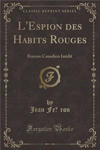L'Espion Des Habits Rouges: Roman Canadien Inï¿½dit (Classic Reprint)