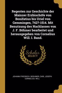 Regesten zur Geschichte der Mainzer Erzbischöfe von Bonifatius bis Uriel von Gemmingen, 742?-1514. Mit Benutzung des Nachlasses von J. F. Böhmer bearbeitet und herausgegeben von Cornelius Will. I. Band.