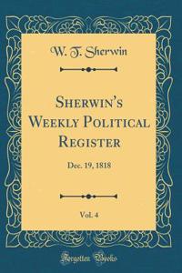 Sherwin's Weekly Political Register, Vol. 4: Dec. 19, 1818 (Classic Reprint)