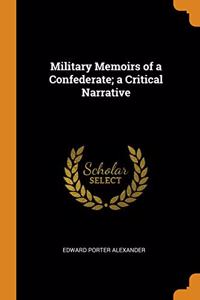 Military Memoirs of a Confederate; a Critical Narrative