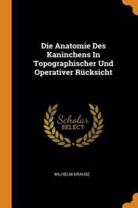 Die Anatomie Des Kaninchens in Topographischer Und Operativer Rücksicht
