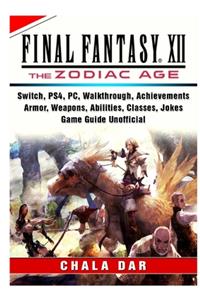 Final Fantasy XII The Zodiac Age, Switch, PS4, PC, Walkthrough, Achievements, Armor, Weapons, Abilities, Classes, Jokes, Game Guide Unofficial