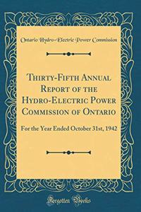 Thirty-Fifth Annual Report of the Hydro-Electric Power Commission of Ontario: For the Year Ended October 31st, 1942 (Classic Reprint)