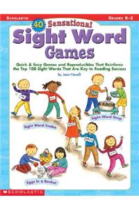 40 Sensational Sight Word Games: Quick & Easy Games and Reproducibles That Reinforce the Top 100 Sight Words That Are Key to Reading Success; Grades K-2