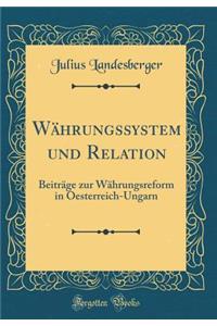 WÃ¤hrungssystem Und Relation: BeitrÃ¤ge Zur WÃ¤hrungsreform in Oesterreich-Ungarn (Classic Reprint)