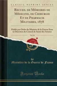 Recueil de Mï¿½moires de Mï¿½decine, de Chirurgie Et de Pharmacie Militaires, 1878, Vol. 34: Publiï¿½ Par Ordre Du Ministre de la Guerre Sous La Direction Du Conseil de Santï¿½ Des Armï¿½es (Classic Reprint)