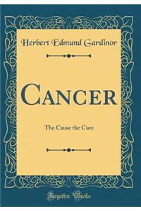 Cancer: The Cause the Cure (Classic Reprint)