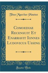 Comoediae Recensuit Et Enarravit Ionnes Ludovicus Ussing (Classic Reprint)