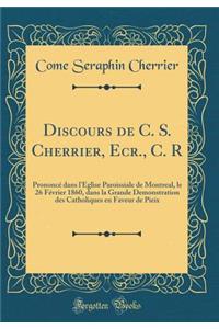 Discours de C. S. Cherrier, Ecr., C. R: Prononcé dans l'Église Paroissiale de Montreal, le 26 Février 1860, dans la Grande Demonstration des Catholiques en Faveur de Pieix (Classic Reprint)