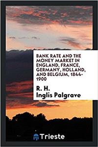 Bank Rate and the Money Market in England, France, Germany, Holland, and Belgium, 1844-1900