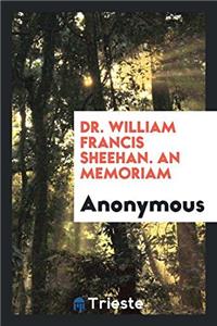 Dr. William Francis Sheehan. an Memoriam