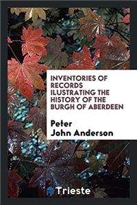Inventories of Records Ilustrating the History of the Burgh of Aberdeen