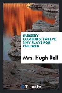 Nursery Comedies: Twelve Tiny Plays for Children