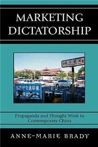 Marketing Dictatorship: Propaganda and Thought Work in Contemporary China