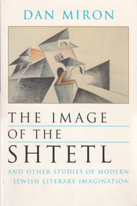 Image of the Shtetl and Other Studies of Modern Jewish Literary Imagination