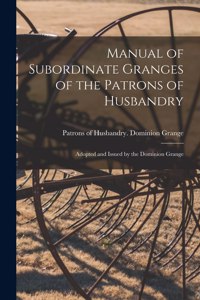 Manual of Subordinate Granges of the Patrons of Husbandry [microform]