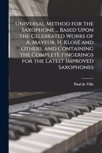 Universal Method for the Saxophone ... Based Upon the Celebrated Works of A. Mayeur, H. Klosé and Others, and Containing the Complete Fingerings for the Latest Improved Saxophones
