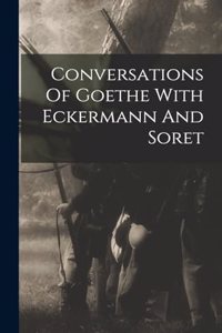 Conversations Of Goethe With Eckermann And Soret
