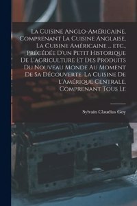 cuisine anglo-américaine, comprenant la cuisine anglaise, la cuisine américaine ... etc., précédée d'un petit historique de l'agriculture et des produits du Nouveau Monde au moment de sa découverte. La cuisine de l'Amérique Centrale, comprenant tou