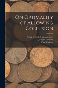 On Optimality of Allowing Collusion