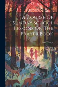 Course Of Sunday School Lessons On The Prayer Book