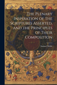 Plenary Inspiration of the Scriptures Asserted, and the Principles of Their Composition