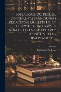 Loi Salique, Ou, Recueil Contenant Les Anciennes Redactions De Cette Loi Et Le Texte Connu Sous Le Nom De Les Emendata Avec Des Notes Et Des Dissertations ...