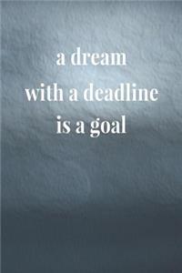 A Dream With A Deadline Is A Goal