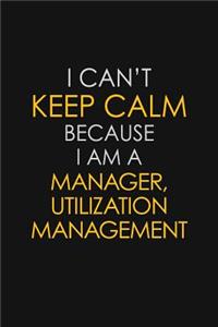 I Can't Keep Calm Because I Am A Manager, Utilization Management