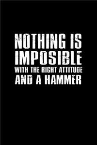 Nothing is impossible with the right attitude and a hammer