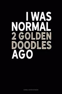 I Was Normal 2 Goldendoodles Ago