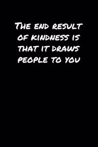 The End Result Of Kindness Is That It Draws People To You�