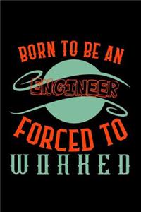 Born to be an engineer. Forced to worked
